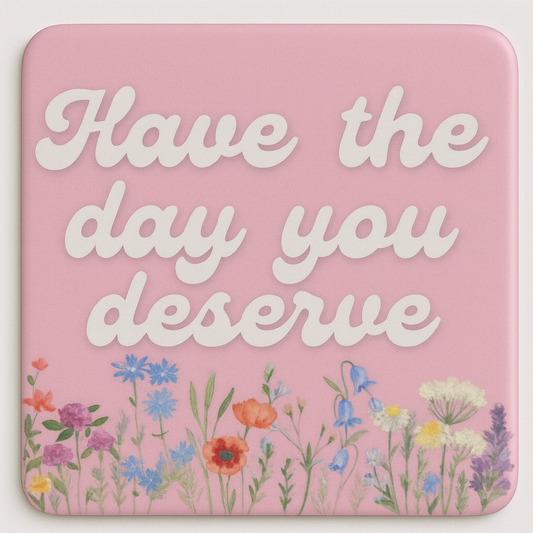 “Have the Day You Deserve” Magnet